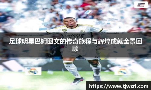 足球明星巴姆图文的传奇旅程与辉煌成就全景回顾